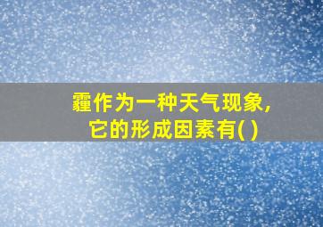 霾作为一种天气现象,它的形成因素有( )